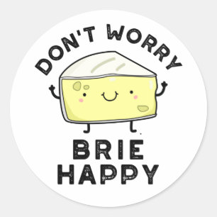 Sticker Rond Ne vous inquiétez pas Brie Happy Funny Cheese Pun