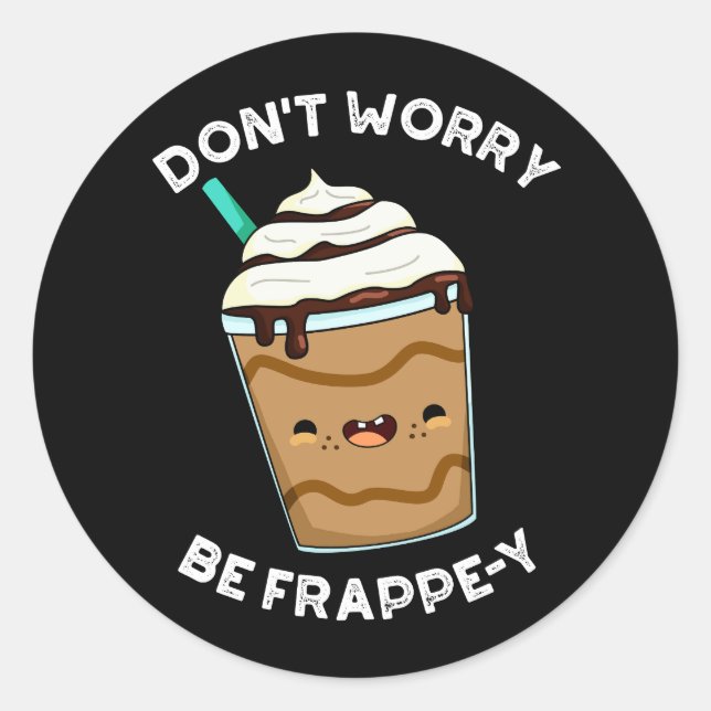 Sticker Rond Ne vous inquiétez pas être Frappey Frappuccino Pun (Devant)