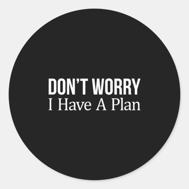 Sticker Rond Ne vous inquiétez pas, j'ai un plan -  (Devant)