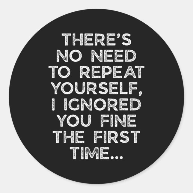 Sticker Rond No Need Repeat Yourself I Ignored You Funny Saying (Devant)