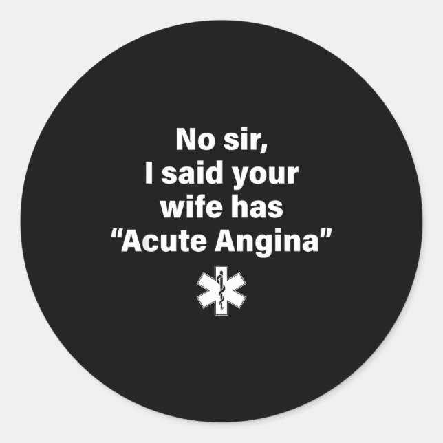 Sticker Rond No Sir I Said Your Wife Has Acute Angina  (Devant)