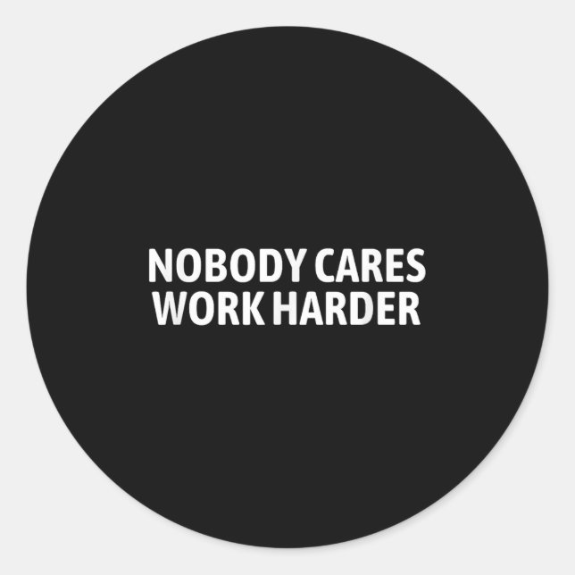 Sticker Rond Nobody Cares Work Harder Shirt Funny Motivational  (Devant)