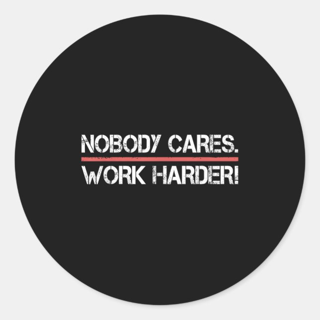 Sticker Rond Nobody Cares Work Harder Tee Shirt- Insration Moti (Devant)