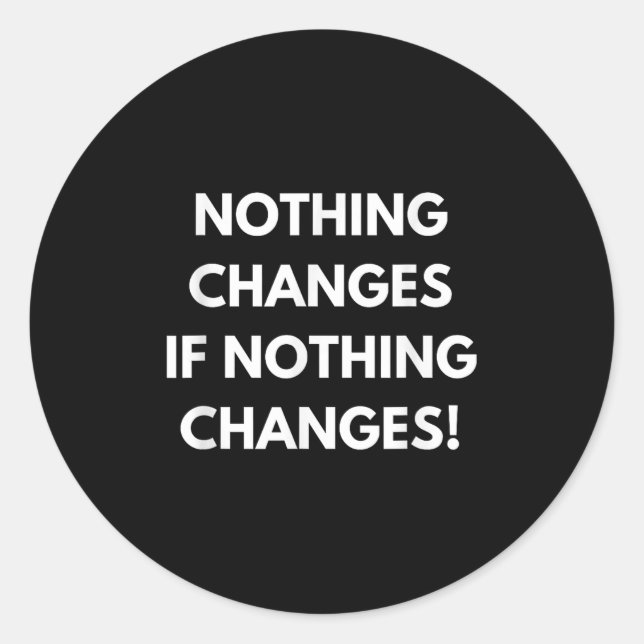Sticker Rond Nothing Changes If Nothing Changes Humor Design Mo (Devant)