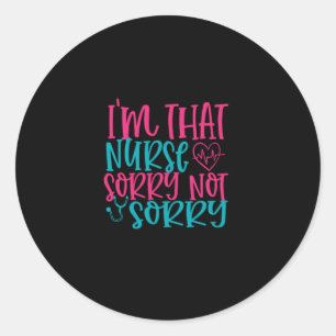 Sticker Rond Nurse Gift   Im That Nurse Sorry Not Sorry