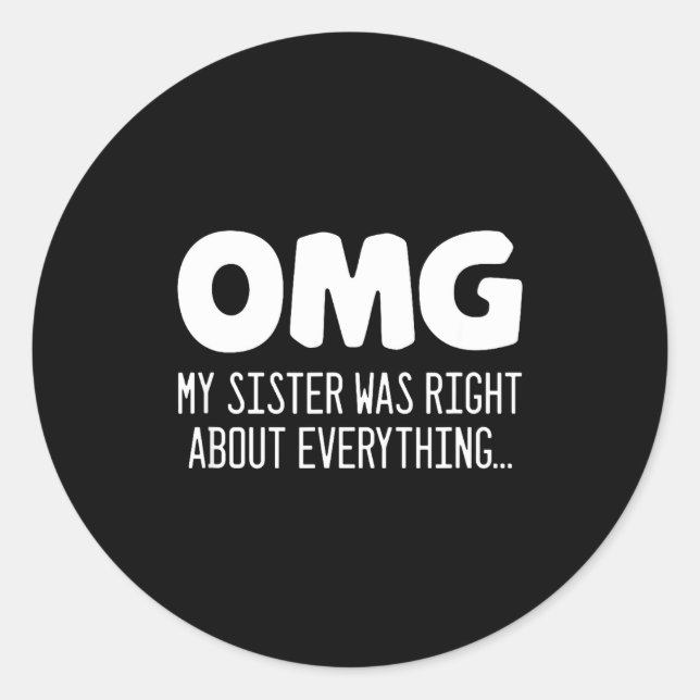 Sticker Rond Omg My Sister Was Right About Everything - Funny S (Devant)