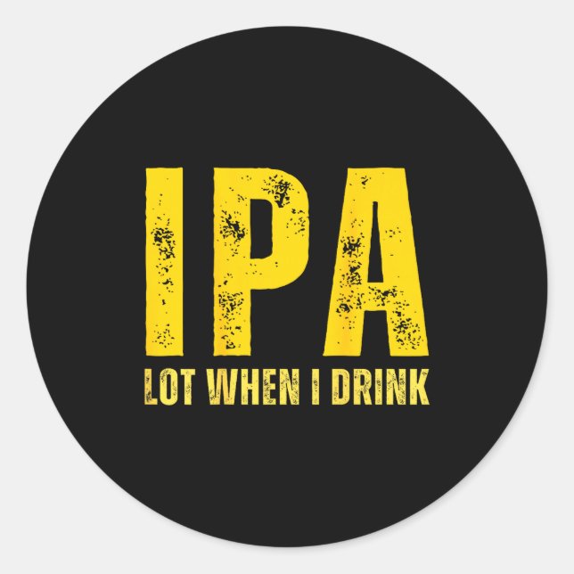 Sticker Rond (on Back) Ipa Lot When I Drink Funny Beer Drinking (Devant)