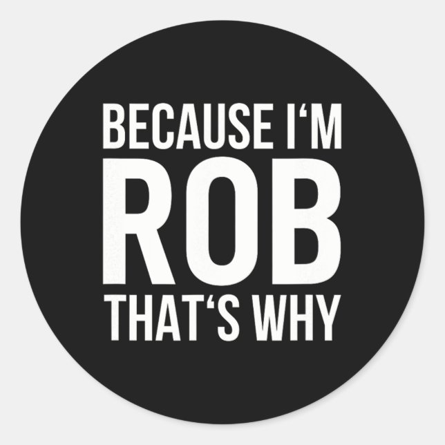 Sticker Rond Parce Que Je Rob C'Est Pourquoi Nom Chemise Annive (Devant)