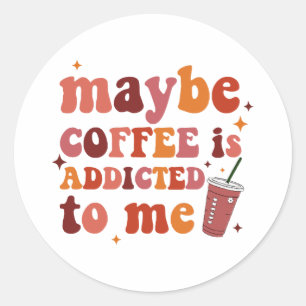 Sticker Rond Peut-être que le café est accro à mes vêtements