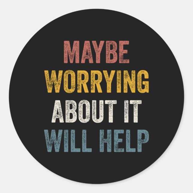 Sticker Rond Peut-Être Que S'Inquiéter De Cela Aidera (Devant)