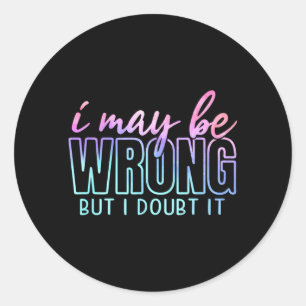 Sticker Rond Peut-être tort mais doute drôle sarcasme citation 