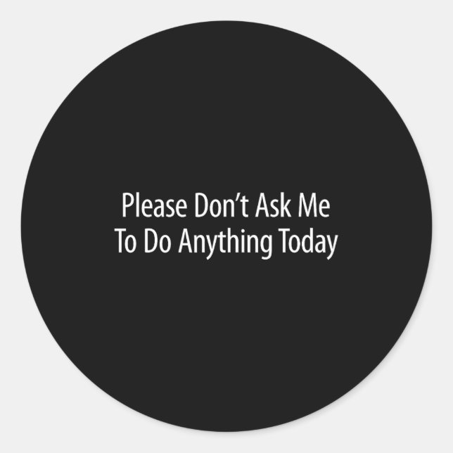 Sticker Rond Please Don't Ask Me To Do Anything Today -  (Devant)