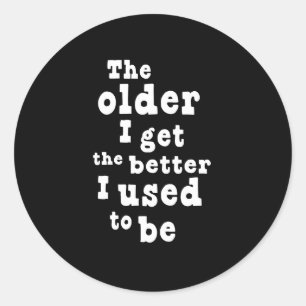 Sticker Rond Plus je deviens vieux, mieux je suis