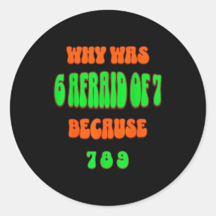 Sticker Rond Pourquoi 6 avait peur de 7, parce que 789. Mème dr