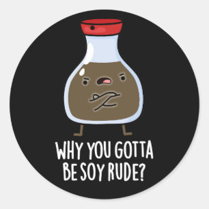 Sticker Rond Pourquoi Vous Devez Être Soy Rude Soy Sauce Pun Da