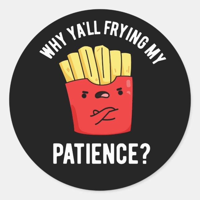 Sticker Rond Pourquoi Vous Frilisez Ma Patience Fries Pun Dark  (Devant)