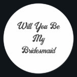 Sticker Rond Propositions Bridesmaid Mariage simple classique é<br><div class="desc">Conçu avec du texte personnalisé pour la proposition de demoiselle d'honneur! Vous pouvez modifier le texte comme vous le souhaitez pour un autre usage ou modifier les couleurs comme vous le souhaitez !</div>
