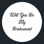 Sticker Rond Propositions Bridesmaid Mariage simple classique é<br><div class="desc">Conçu avec du texte personnalisé pour la proposition de demoiselle d'honneur! Vous pouvez modifier le texte comme vous le souhaitez pour un autre usage ou modifier les couleurs comme vous le souhaitez !</div>