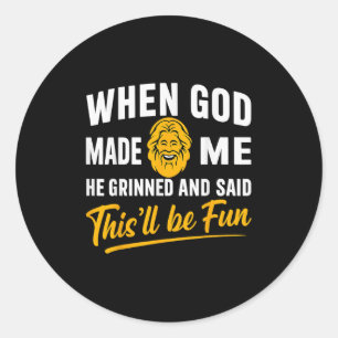 Sticker Rond Quand Dieu M'A Fait, Il A Grinché Et Dit Sera Amus