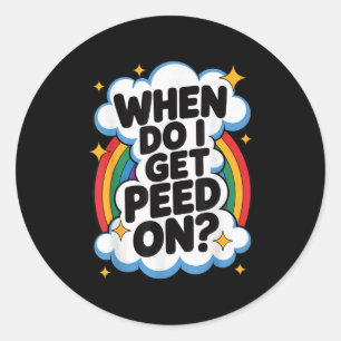 Sticker Rond Quand est-ce que je vais être uriné dessus Drôle S