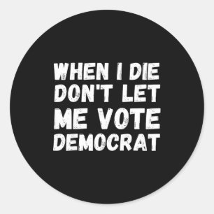 Sticker Rond Quand je mourrai, ne me laissez pas voter démocrat