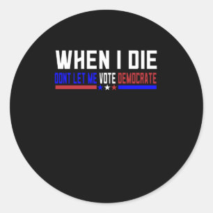 Sticker Rond Quand je mourrai, ne me laissez pas voter démocrat