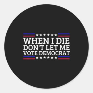 Sticker Rond Quand je mourrai, ne me laissez pas voter démocrat