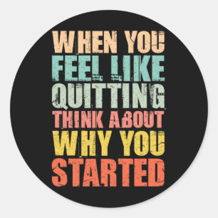 Sticker Rond Quand Vous Avez Envie De Quitter, Rappelez-vous po
