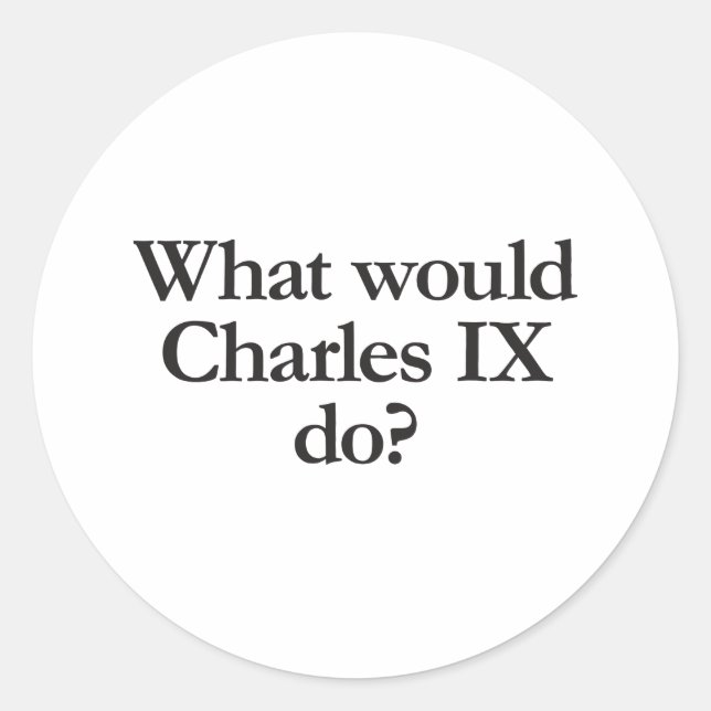 Sticker Rond que ferait charles ix (Devant)