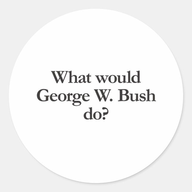 Sticker Rond que ferait george w bush (Devant)