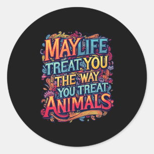 Sticker Rond Que la vie vous traite comme vous traitez les anim