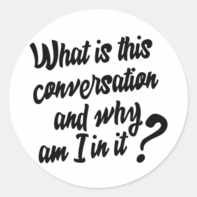 Sticker Rond Qu'est-ce que cette Conversation et pourquoi suis- (Devant)