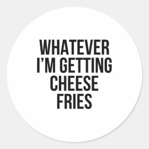 Sticker Rond Quoi qu'il en soit, obtenir des frites au fromage 