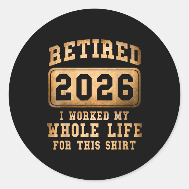 Sticker Rond Retired 2026 I Worked My Whole Life For This  (Devant)