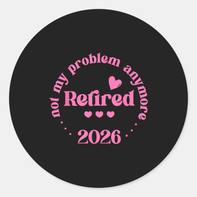 Sticker Rond Retired 2026 Not My Problem Anymore Retirement 202 (Devant)