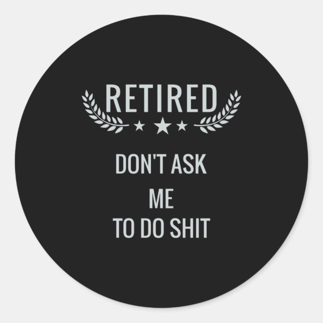 Sticker Rond Retired Dont Ask Me To Do  (Devant)