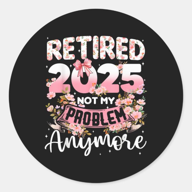 Sticker Rond Retraité 2025 Pas Mon Problème Plus Retraite Qui (Devant)