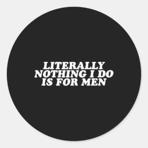 Sticker Rond Rien De Ce Que Je Fais N'Est Pour Les Hommes - Drô