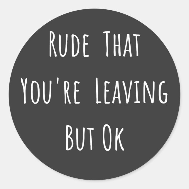 Sticker Rond Rude That You're Leaving But Ok (Devant)