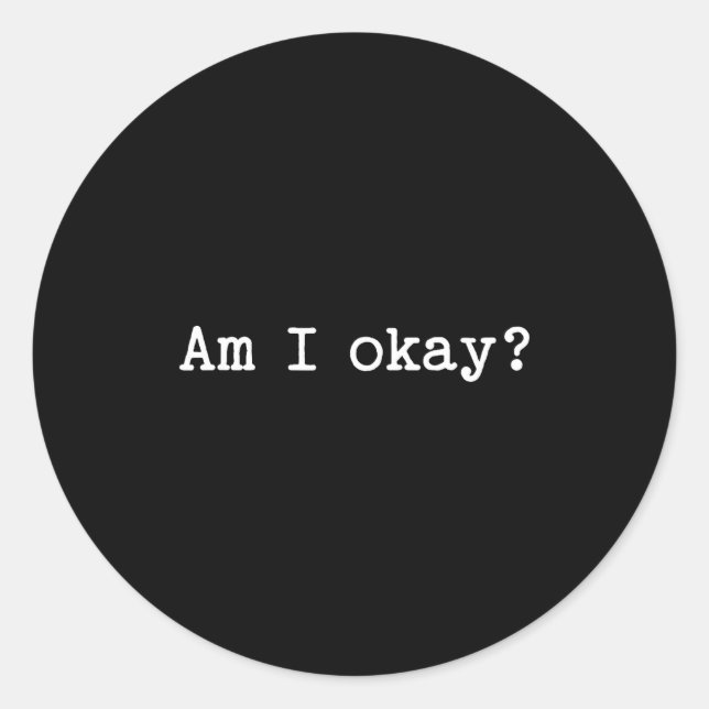 Sticker Rond Sarcastic Quote Saying Am I Okay Work Office Meme  (Devant)
