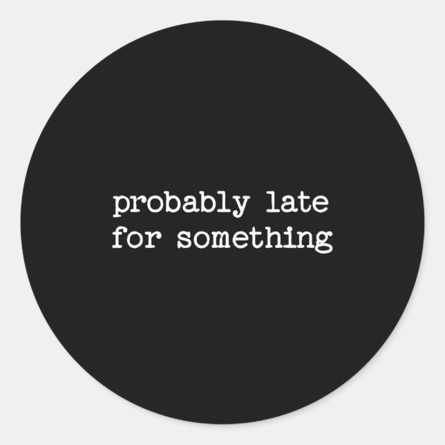 Sticker Rond Sarcastic Quote Saying Gift Probably Late For Soin (Devant)