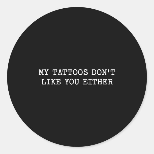 Sticker Rond Sarcastic Tattoo Quote Gift My Tattoos Don't Like  (Devant)