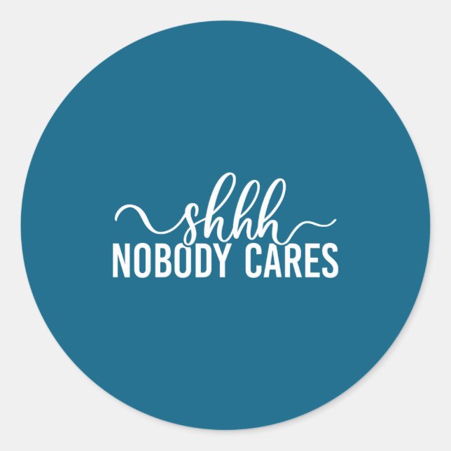 Sticker Rond Shhh Nobody Cares Funny Joke Quote  (Devant)