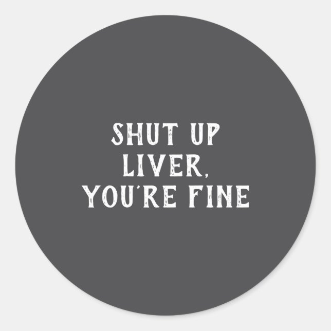 Sticker Rond Shut Up Liver Youre Fine Drinking Humor  (Devant)