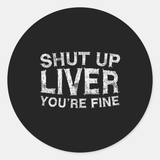 Sticker Rond Shut Up Liver You're Fine Shirt Funny Men Women Dr (Devant)