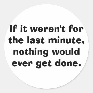 Sticker Rond Si ce n'était pas pour la dernière minute...