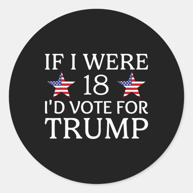 Sticker Rond Si j'avais 18 ans, je voterais pour Trump Funny Ki (Devant)
