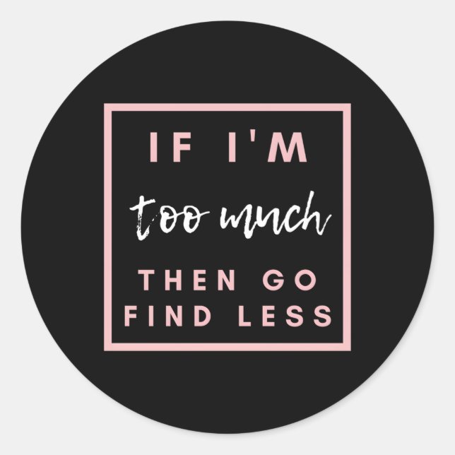 Sticker Rond Si Je Suis Trop, Allez Trouver Moins (Devant)