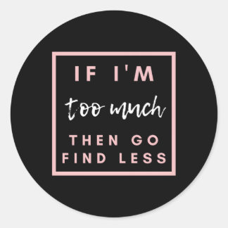 Sticker Rond Si Je Suis Trop, Allez Trouver Moins