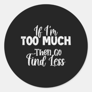 Sticker Rond Si Je Suis Trop, Allez Trouver Moins